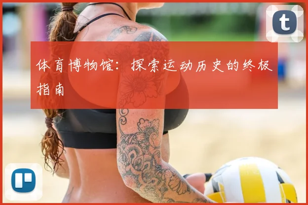 体育博物馆：探索运动历史的终极指南