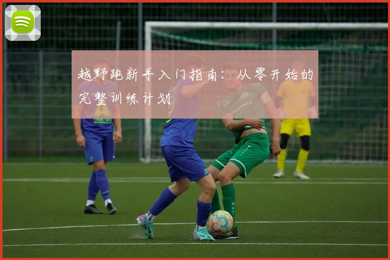 越野跑新手入门指南:从零开始的完整训练计划