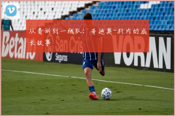从青训到一线队:夸迪奥-科内的成长故事