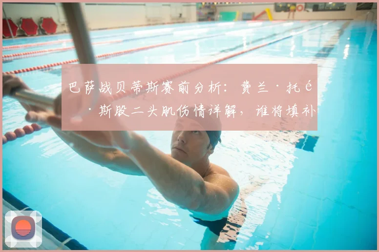 巴萨战贝蒂斯赛前分析:费兰·托雷斯股二头肌伤情详解,谁将填补空缺?