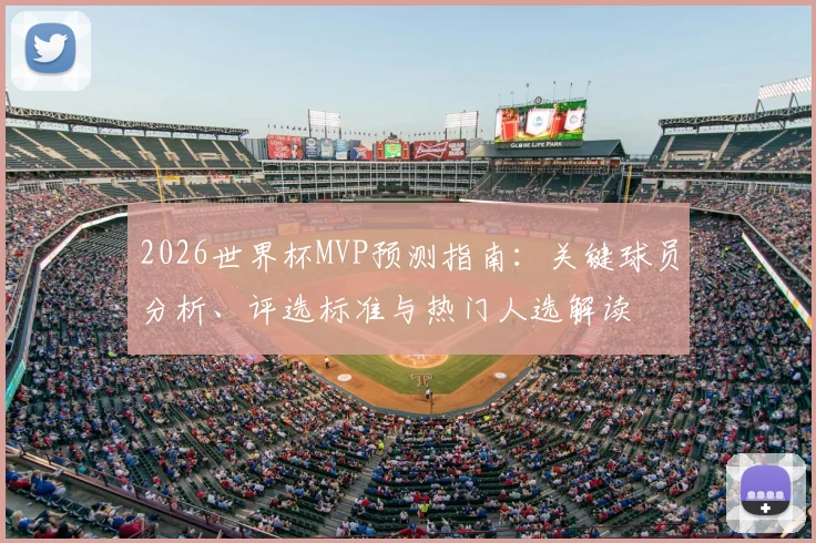 2026世界杯MVP预测指南：关键球员分析、评选标准与热门人选解读