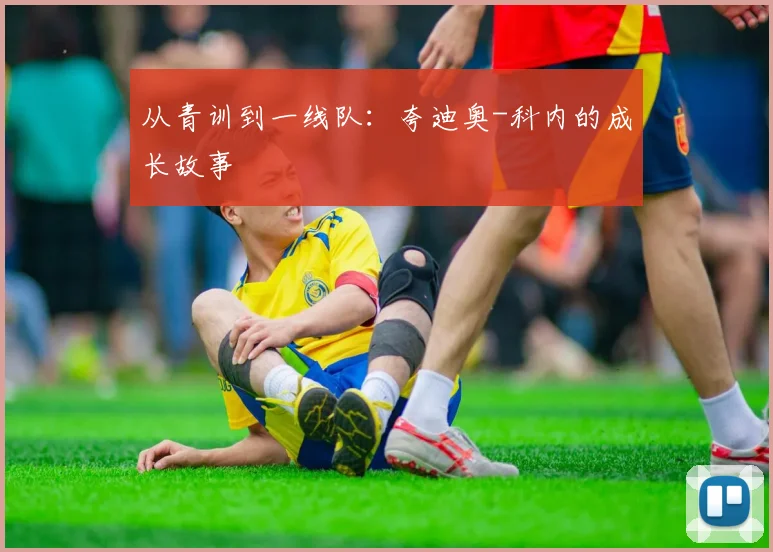 从青训到一线队:夸迪奥-科内的成长故事
